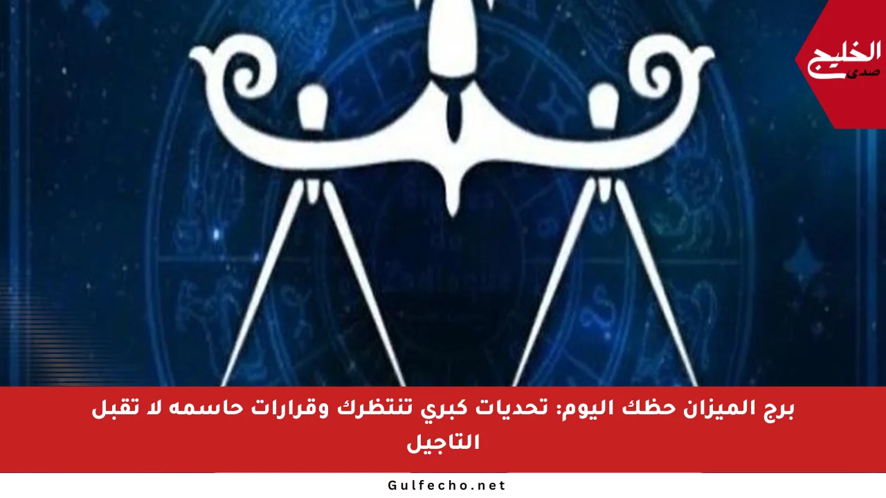 برج الميزان حظك اليوم: تحديات كبرى تنتظرك وقرارات حاسمة لا تقبل التأجيل